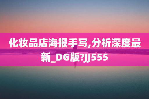 化妆品店海报手写,分析深度最新_DG版?JJ555