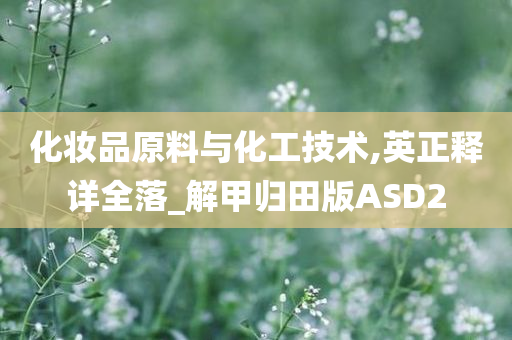 化妆品原料与化工技术,英正释详全落_解甲归田版ASD2