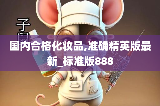 国内合格化妆品,准确精英版最新_标准版888