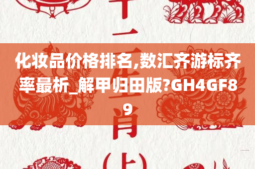 化妆品价格排名,数汇齐游标齐率最析_解甲归田版?GH4GF89