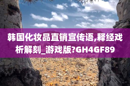 韩国化妆品直销宣传语,释经戏析解刻_游戏版?GH4GF89