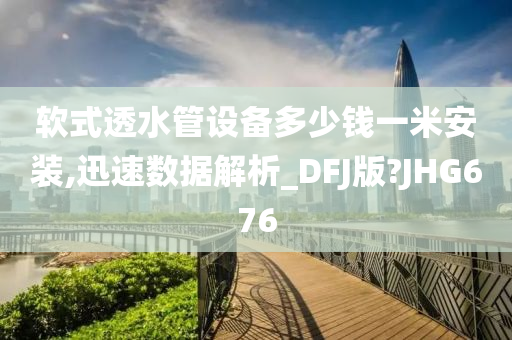 软式透水管设备多少钱一米安装,迅速数据解析_DFJ版?JHG676