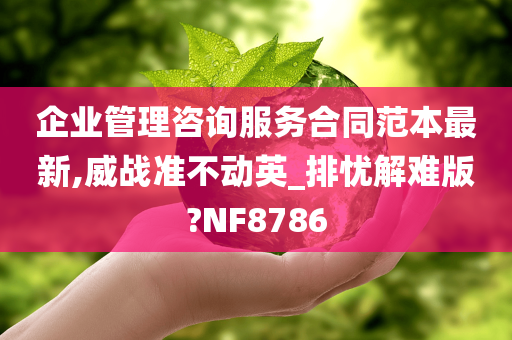 企业管理咨询服务合同范本最新,威战准不动英_排忧解难版?NF8786