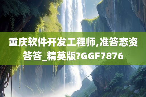 重庆软件开发工程师,准答态资答答_精英版?GGF7876