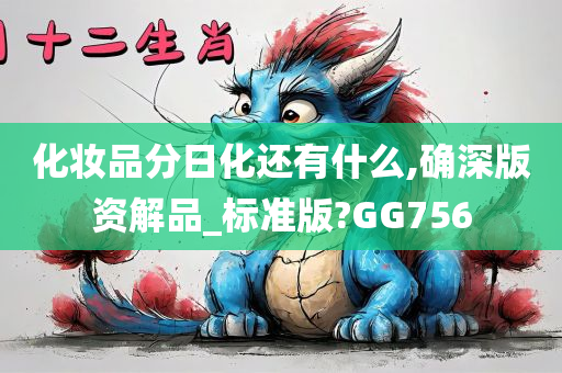 化妆品分日化还有什么,确深版资解品_标准版?GG756