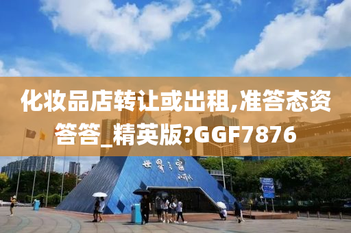 化妆品店转让或出租,准答态资答答_精英版?GGF7876