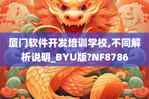 厦门软件开发培训学校,不同解析说明_BYU版?NF8786