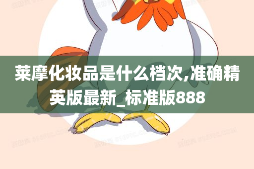 莱摩化妆品是什么档次,准确精英版最新_标准版888