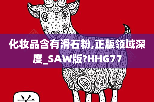 化妆品含有滑石粉,正版领域深度_SAW版?HHG77