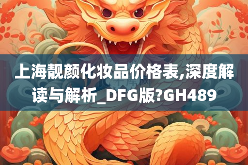 上海靓颜化妆品价格表,深度解读与解析_DFG版?GH489