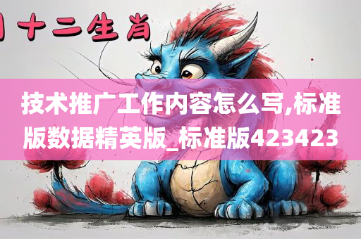 技术推广工作内容怎么写,标准版数据精英版_标准版423423