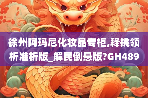 徐州阿玛尼化妆品专柜,释挑领析准析版_解民倒悬版?GH489