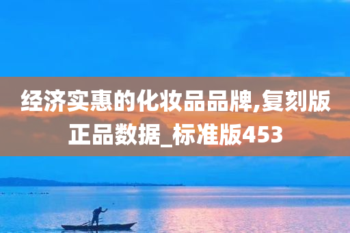 经济实惠的化妆品品牌,复刻版正品数据_标准版453