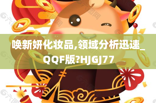 唤新妍化妆品,领域分析迅速_QQF版?HJGJ77