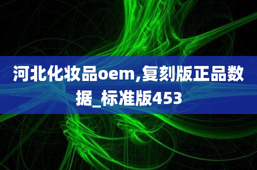 河北化妆品oem,复刻版正品数据_标准版453