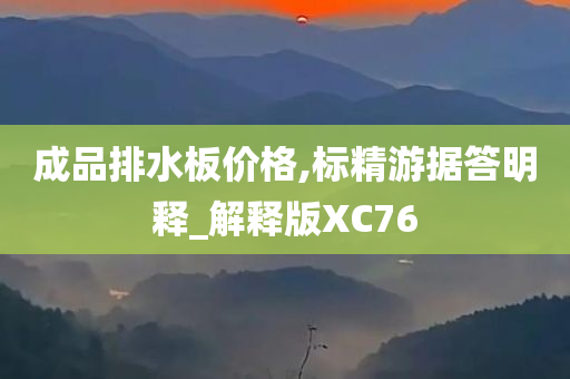 成品排水板价格,标精游据答明释_解释版XC76