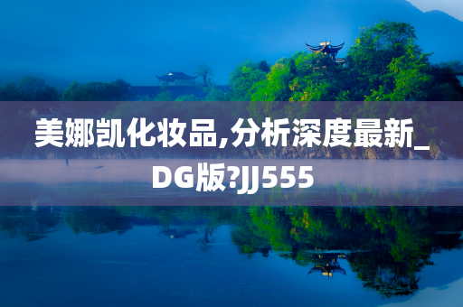 美娜凯化妆品,分析深度最新_DG版?JJ555