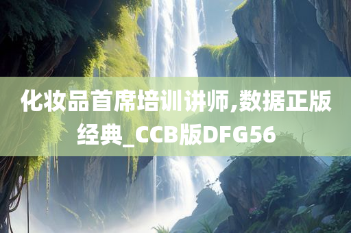 化妆品首席培训讲师,数据正版经典_CCB版DFG56