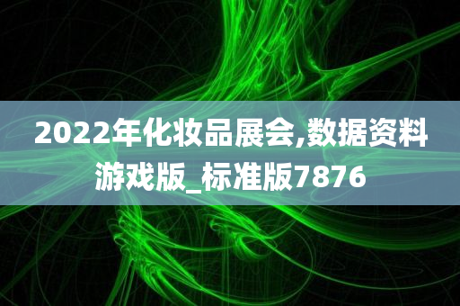 2022年化妆品展会,数据资料游戏版_标准版7876