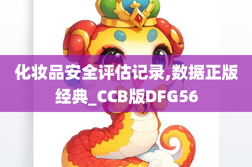 化妆品安全评估记录,数据正版经典_CCB版DFG56