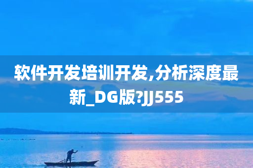 软件开发培训开发,分析深度最新_DG版?JJ555