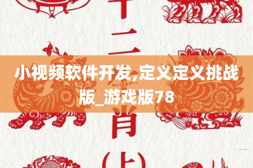 小视频软件开发,定义定义挑战版_游戏版78