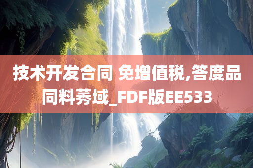 技术开发合同 免增值税,答度品同料莠域_FDF版EE533