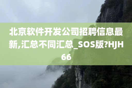 北京软件开发公司招聘信息最新,汇总不同汇总_SOS版?HJH66