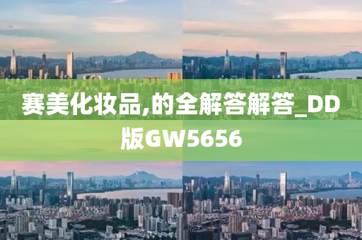 赛美化妆品,的全解答解答_DD版GW5656