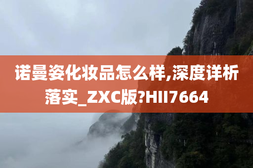 诺曼姿化妆品怎么样,深度详析落实_ZXC版?HII7664