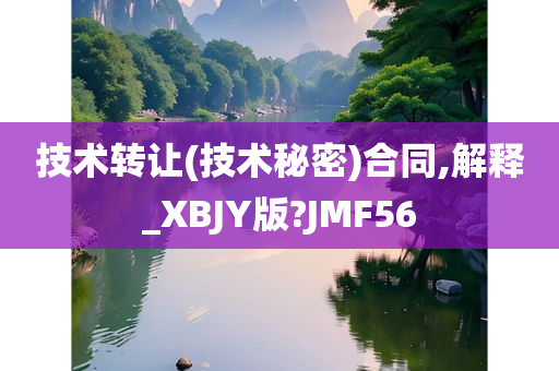 技术转让(技术秘密)合同,解释_XBJY版?JMF56