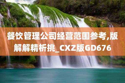 餐饮管理公司经营范围参考,版解解精析挑_CXZ版GD676