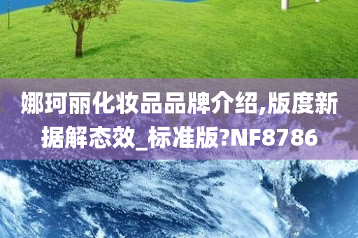 娜珂丽化妆品品牌介绍,版度新据解态效_标准版?NF8786