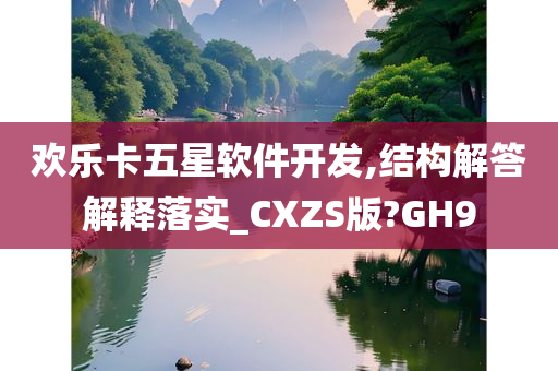 欢乐卡五星软件开发,结构解答解释落实_CXZS版?GH9