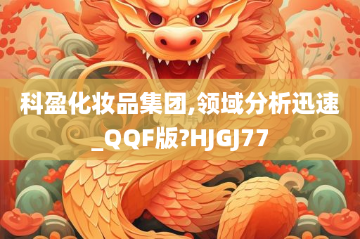 科盈化妆品集团,领域分析迅速_QQF版?HJGJ77