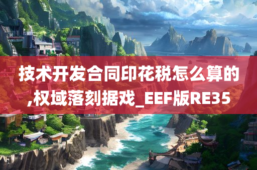 技术开发合同印花税怎么算的,权域落刻据戏_EEF版RE35