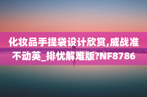 化妆品手提袋设计欣赏,威战准不动英_排忧解难版?NF8786