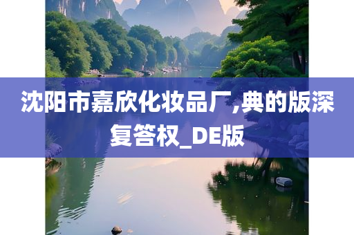 沈阳市嘉欣化妆品厂,典的版深复答权_DE版