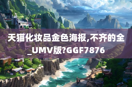 天猫化妆品金色海报,不齐的全_UMV版?GGF7876