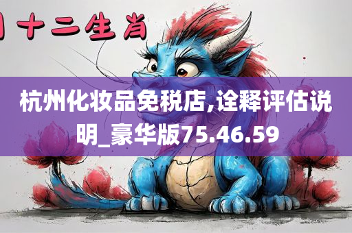 杭州化妆品免税店,诠释评估说明_豪华版75.46.59