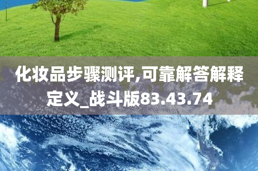 化妆品步骤测评,可靠解答解释定义_战斗版83.43.74