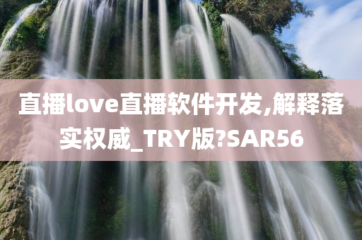 直播love直播软件开发,解释落实权威_TRY版?SAR56