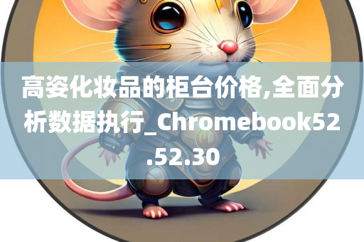 高姿化妆品的柜台价格,全面分析数据执行_Chromebook52.52.30