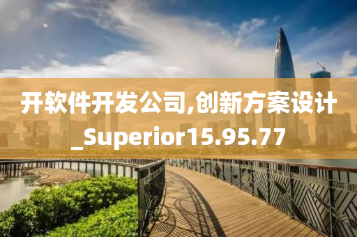 开软件开发公司,创新方案设计_Superior15.95.77