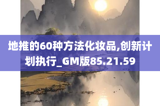 地推的60种方法化妆品,创新计划执行_GM版85.21.59