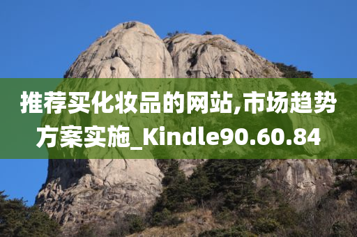 推荐买化妆品的网站,市场趋势方案实施_Kindle90.60.84