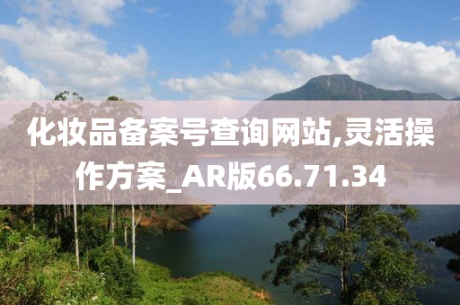 化妆品备案号查询网站,灵活操作方案_AR版66.71.34