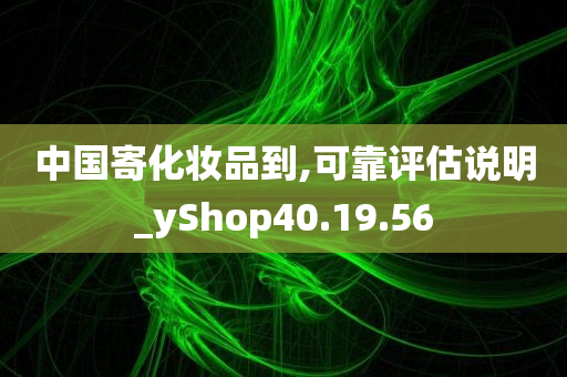 中国寄化妆品到,可靠评估说明_yShop40.19.56