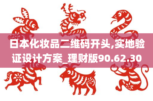 日本化妆品二维码开头,实地验证设计方案_理财版90.62.30