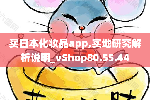 买日本化妆品app,实地研究解析说明_vShop80.55.44